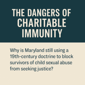 When Justice Is Denied: How Maryland’s Charitable Immunity Law Blocks Survivors of Clergy Abuse